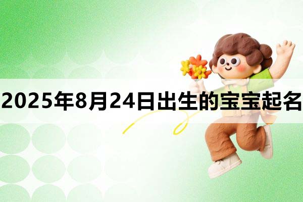 2025年8月24日出生的宝宝取什么名好？