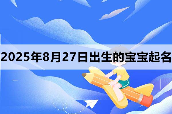 2025年8月27日出生的宝宝起什么名好？
