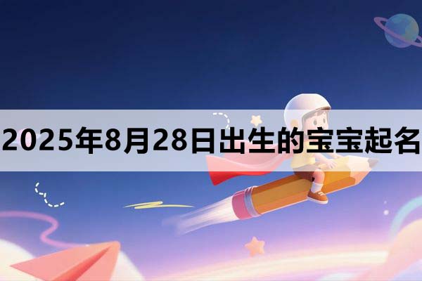 2025年8月28日出生的宝宝起什么名好？