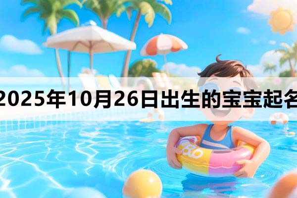 2025年10月26日出生宝宝起名，这些名字寓意美好