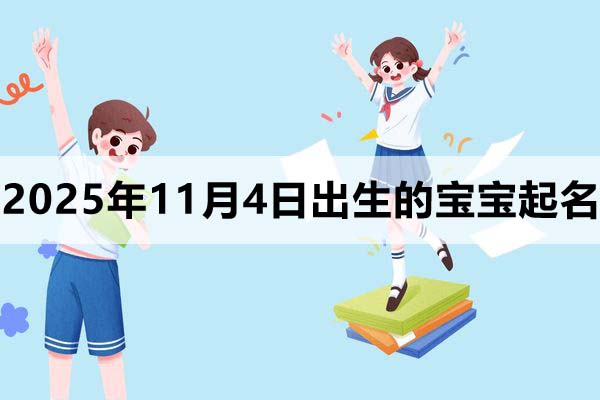 2025年11月4日出生宝宝起名，这样取很惊艳