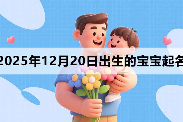 2025年12月20日出生的宝宝取什么名好