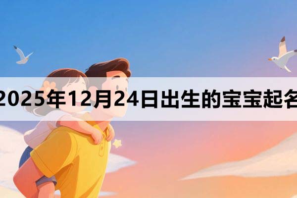 2025年12月24日出生的宝宝取什么名好