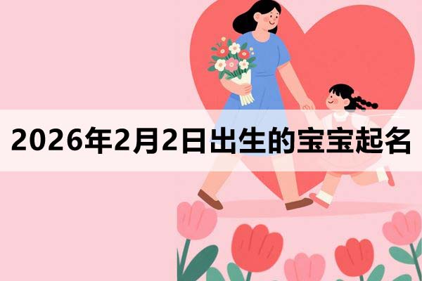 2026年2月2日出生的宝宝取什么名好