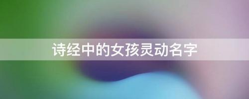 诗经中的女孩灵动名字